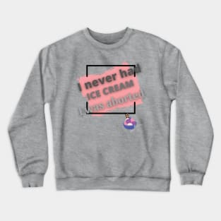 I never had ice cream I was aborted Crewneck Sweatshirt